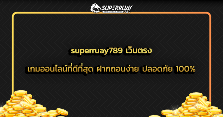 superruay789 เว็บตรง เกมออนไลน์ที่ดีที่สุด ฝากถอนง่าย ปลอดภัย 100%